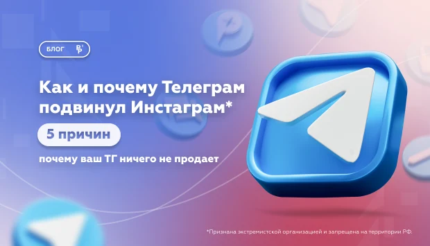 Как и почему Телеграм подвинул Инстаграм*. 5 причин, почему ваш ТГ ничего не продает
